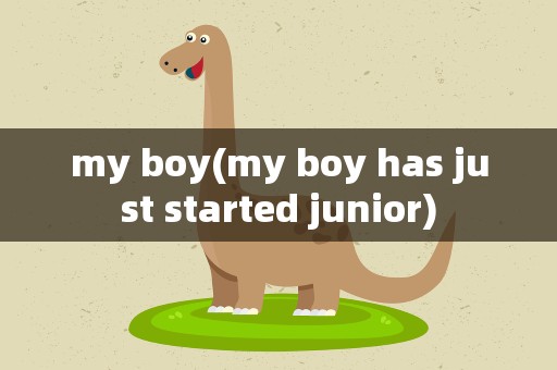 my boy(my boy has just started junior)