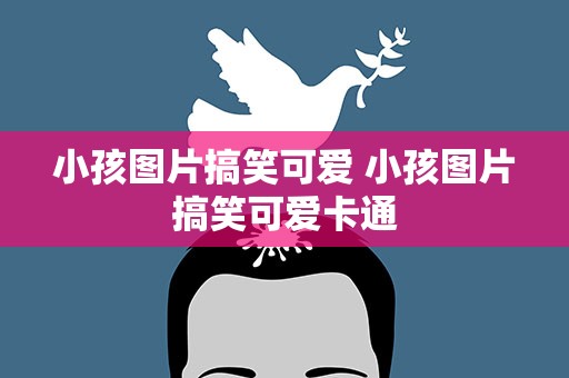 小孩图片搞笑可爱 小孩图片搞笑可爱卡通