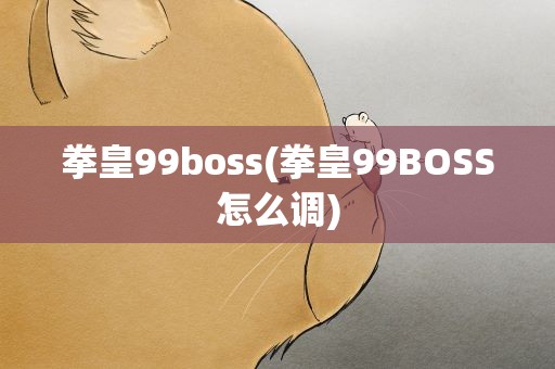 拳皇99boss(拳皇99BOSS怎么调)
