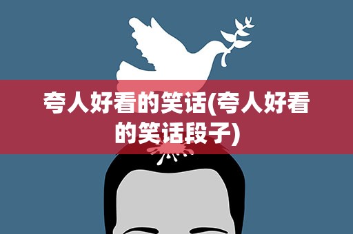夸人好看的笑话(夸人好看的笑话段子)