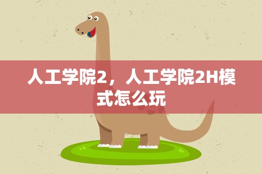 人工学院2，人工学院2H模式怎么玩