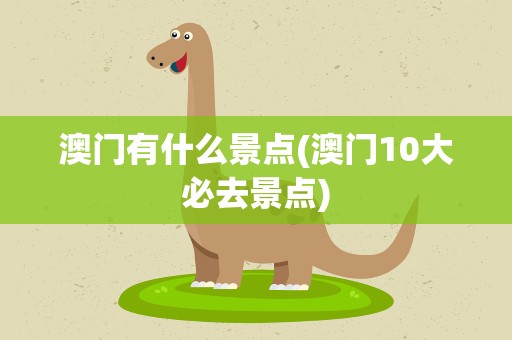澳门有什么景点(澳门10大必去景点)