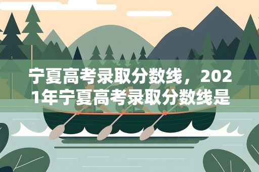 宁夏高考录取分数线，2021年宁夏高考录取分数线是多少