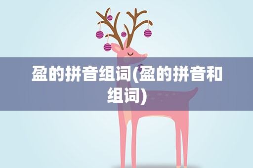 盈的拼音组词(盈的拼音和组词)