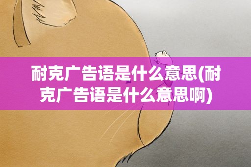 耐克广告语是什么意思(耐克广告语是什么意思啊)