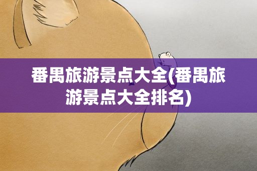 番禺旅游景点大全(番禺旅游景点大全排名)