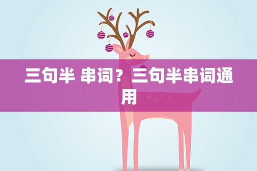 三句半 串词？三句半串词通用