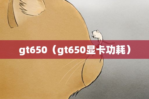 gt650（gt650显卡功耗）