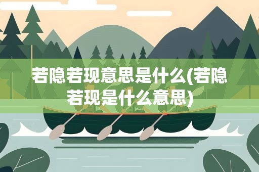 若隐若现意思是什么(若隐若现是什么意思)