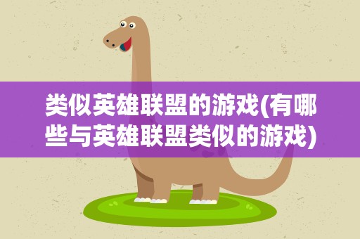 类似英雄联盟的游戏(有哪些与英雄联盟类似的游戏)