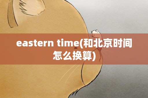 eastern time(和北京时间怎么换算)