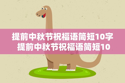 提前中秋节祝福语简短10字 提前中秋节祝福语简短10字内容