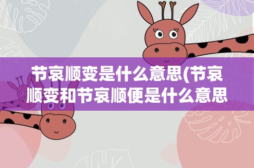 节哀顺变是什么意思(节哀顺变和节哀顺便是什么意思)