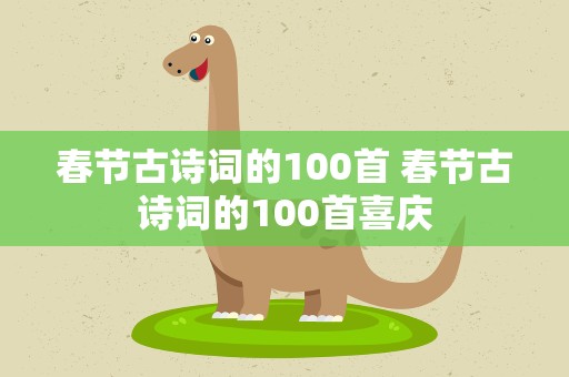 春节古诗词的100首 春节古诗词的100首喜庆
