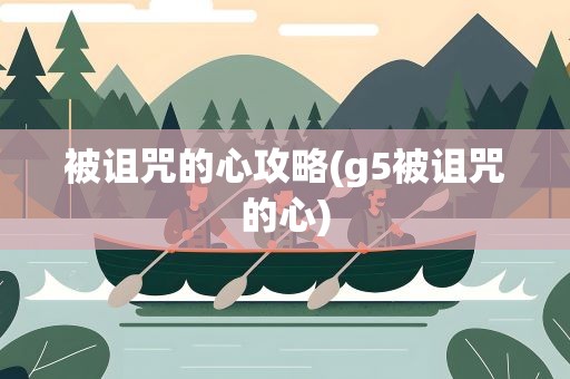 被诅咒的心攻略(g5被诅咒的心)