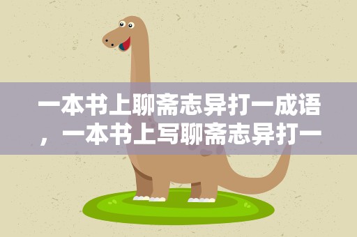 一本书上聊斋志异打一成语，一本书上写聊斋志异打一成语