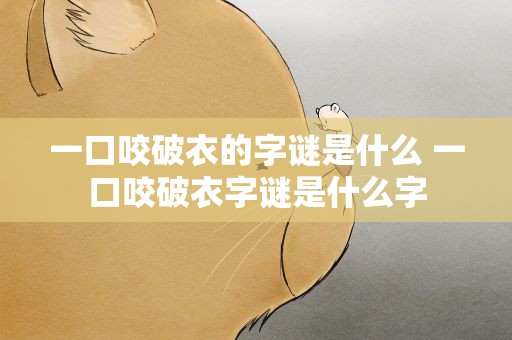 一口咬破衣的字谜是什么 一口咬破衣字谜是什么字
