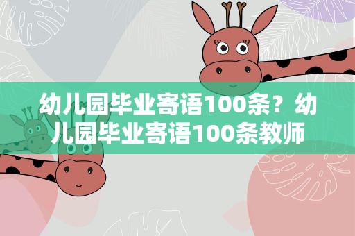 幼儿园毕业寄语100条？幼儿园毕业寄语100条教师