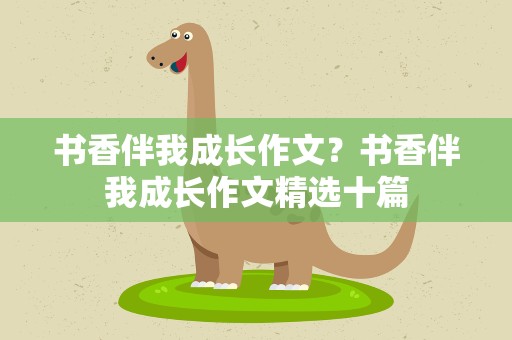 书香伴我成长作文？书香伴我成长作文精选十篇