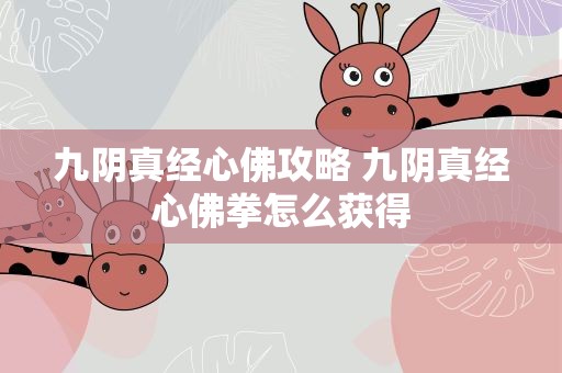 九阴真经心佛攻略 九阴真经心佛拳怎么获得