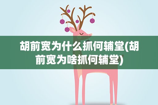 胡前宽为什么抓何辅堂(胡前宽为啥抓何辅堂)