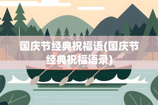 国庆节经典祝福语(国庆节经典祝福语录)