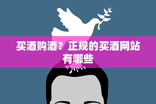 买酒购酒？正规的买酒网站有哪些