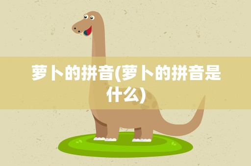 萝卜的拼音(萝卜的拼音是什么)