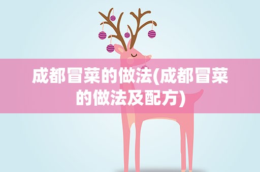 成都冒菜的做法(成都冒菜的做法及配方)