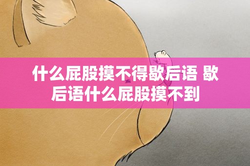 什么屁股摸不得歇后语 歇后语什么屁股摸不到