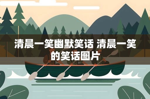 清晨一笑幽默笑话 清晨一笑的笑话图片