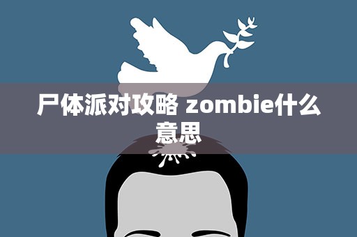 尸体派对攻略 zombie什么意思