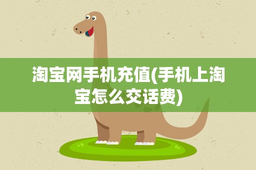 淘宝网手机充值(手机上淘宝怎么交话费)