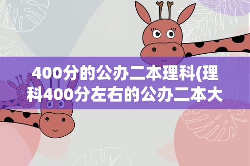 400分的公办二本理科(理科400分左右的公办二本大学)