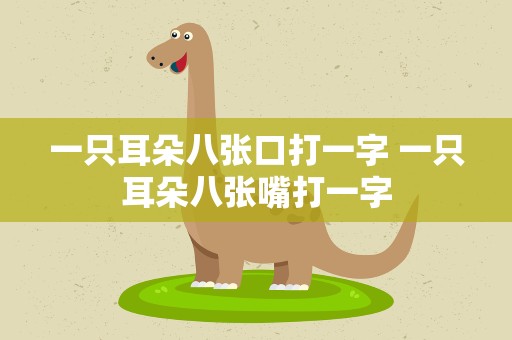 一只耳朵八张口打一字 一只耳朵八张嘴打一字