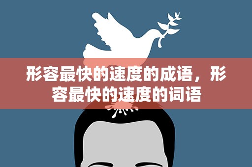形容最快的速度的成语，形容最快的速度的词语