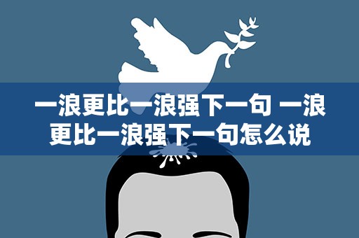 一浪更比一浪强下一句 一浪更比一浪强下一句怎么说