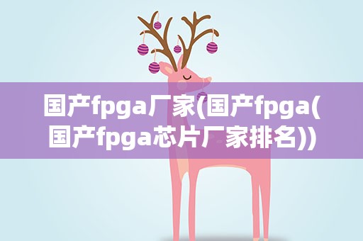 国产fpga厂家(国产fpga(国产fpga芯片厂家排名))