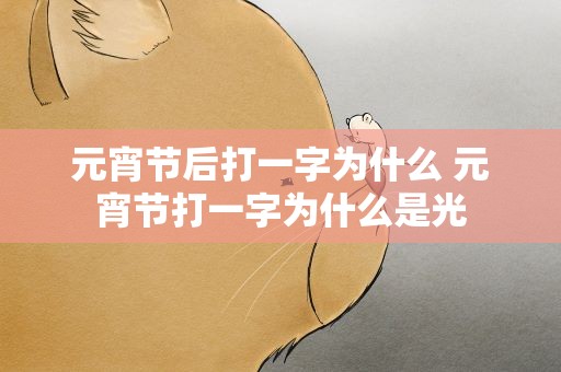 元宵节后打一字为什么 元宵节打一字为什么是光