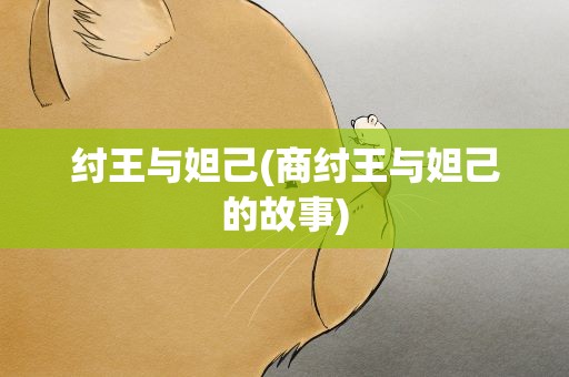 纣王与妲己(商纣王与妲己的故事)