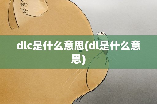 dlc是什么意思(dl是什么意思)