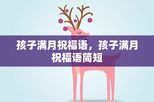 孩子满月祝福语，孩子满月祝福语简短