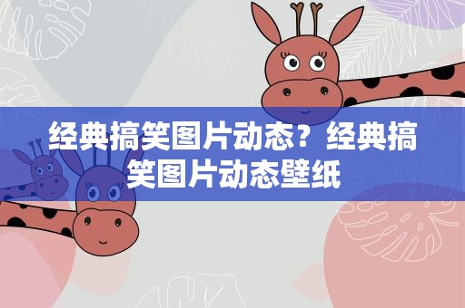经典搞笑图片动态？经典搞笑图片动态壁纸
