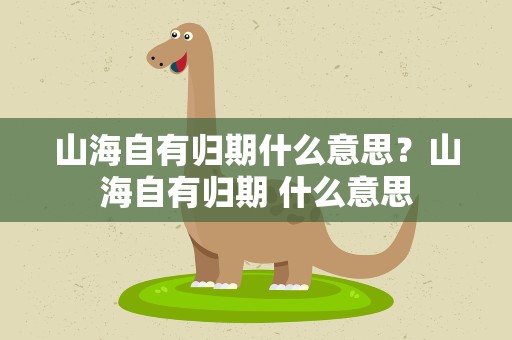 山海自有归期什么意思？山海自有归期 什么意思