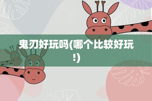 鬼刃好玩吗(哪个比较好玩!)