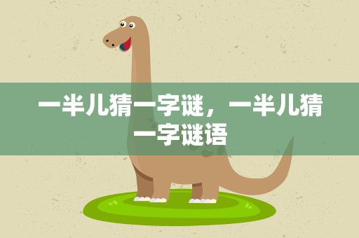 一半儿猜一字谜，一半儿猜一字谜语