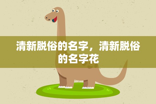 清新脱俗的名字，清新脱俗的名字花