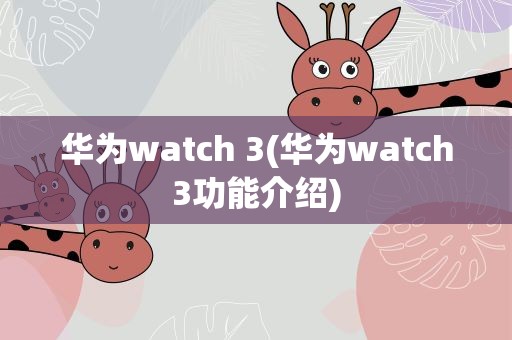 华为watch 3(华为watch3功能介绍)