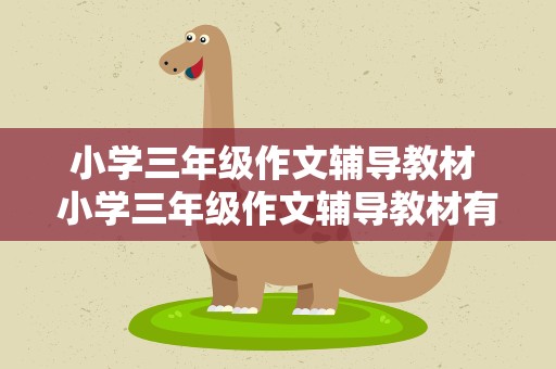 小学三年级作文辅导教材 小学三年级作文辅导教材有哪些