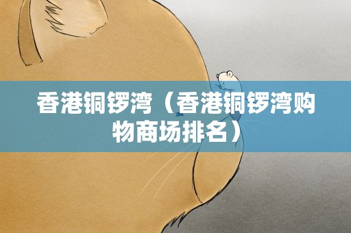 香港铜锣湾（香港铜锣湾购物商场排名）